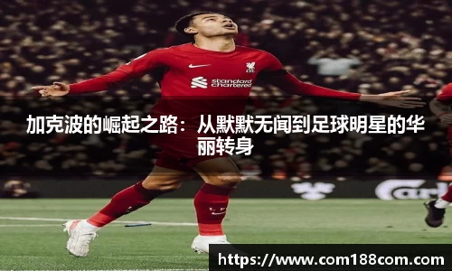 加克波的崛起之路：从默默无闻到足球明星的华丽转身