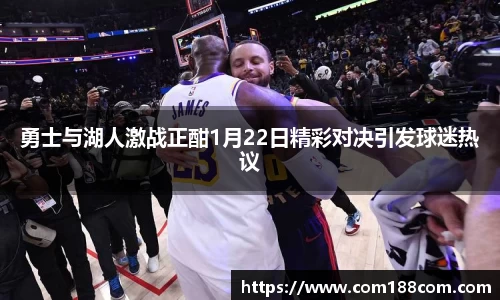 勇士与湖人激战正酣1月22日精彩对决引发球迷热议